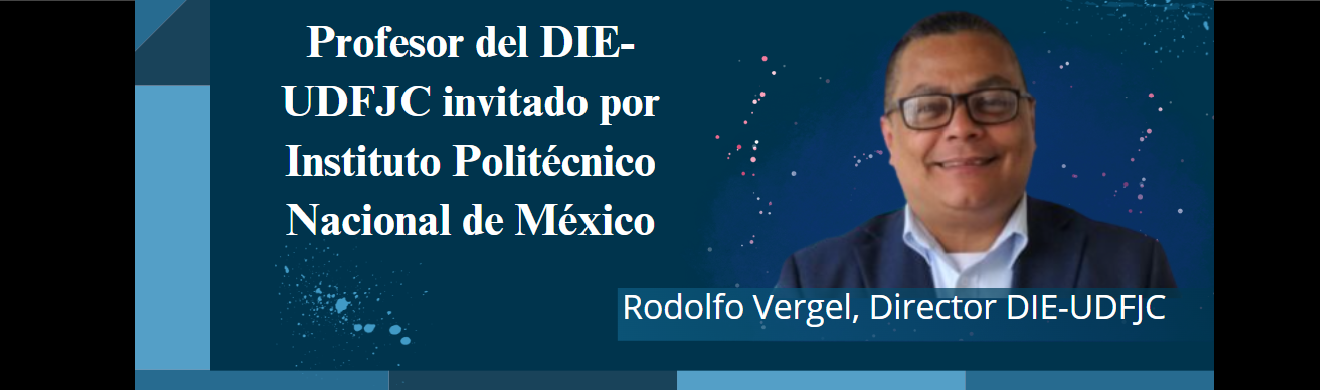 Profesor del DIE-UDFJC invitado por Instituto Politécnico Nacional de México